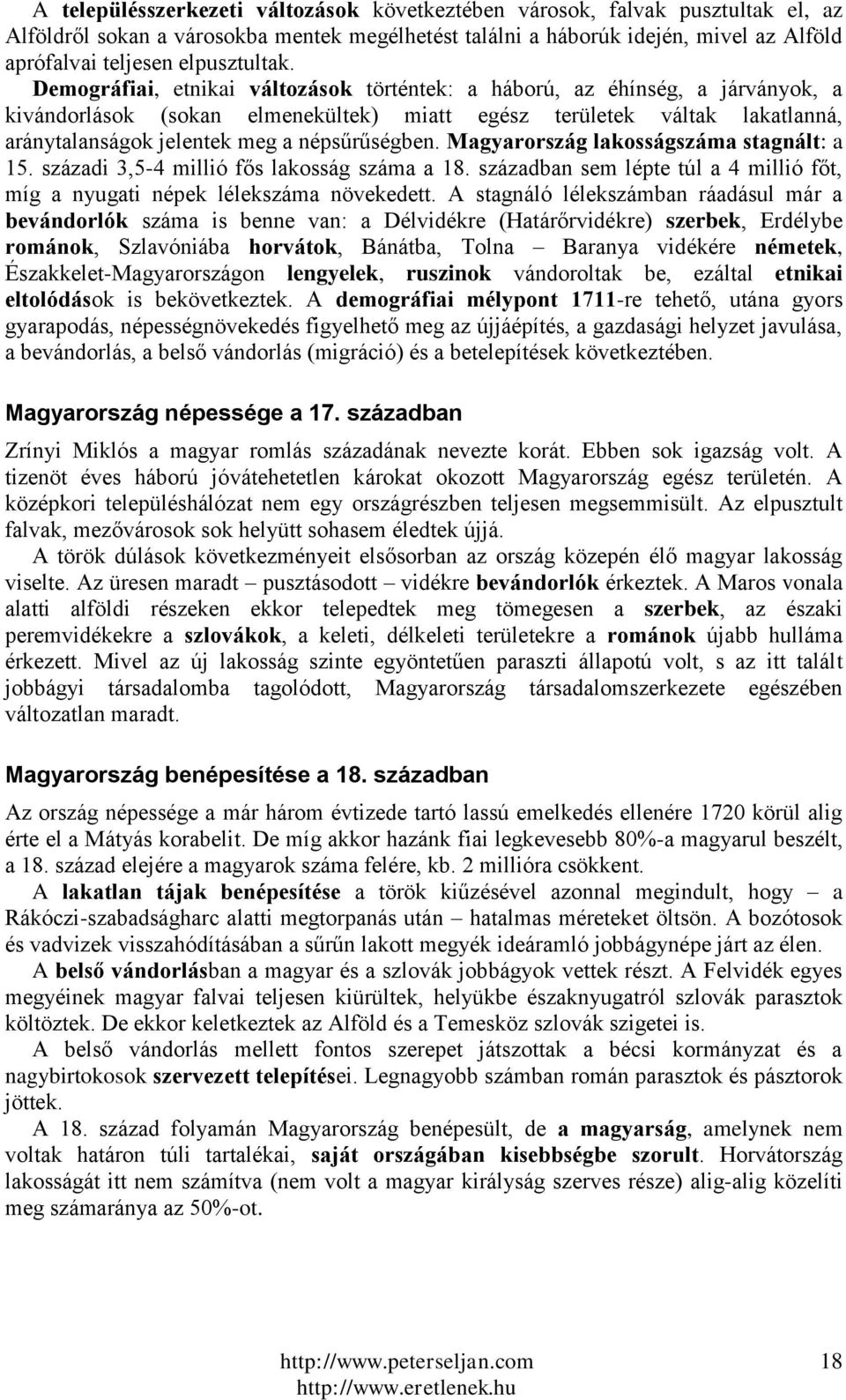 Demográfiai, etnikai változások történtek: a háború, az éhínség, a járványok, a kivándorlások (sokan elmenekültek) miatt egész területek váltak lakatlanná, aránytalanságok jelentek meg a