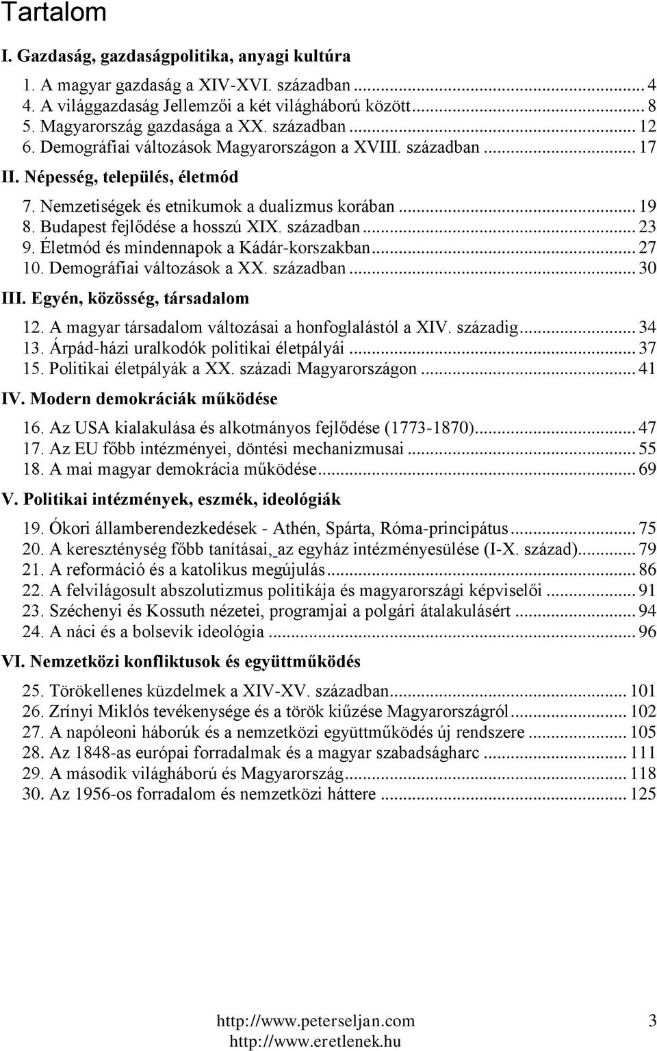 Budapest fejlődése a hosszú XIX. században... 23 9. Életmód és mindennapok a Kádár-korszakban... 27 10. Demográfiai változások a XX. században... 30 III. Egyén, közösség, társadalom 12.