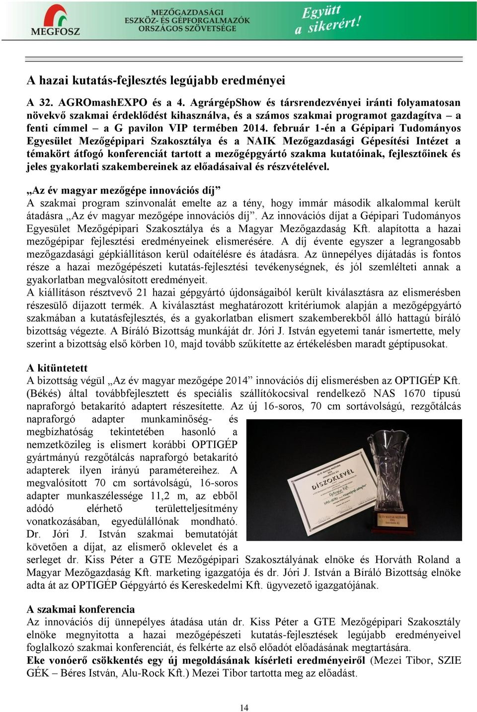 február 1-én a Gépipari Tudományos Egyesület Mezőgépipari Szakosztálya és a NAIK Mezőgazdasági Gépesítési Intézet a témakört átfogó konferenciát tartott a mezőgépgyártó szakma kutatóinak,