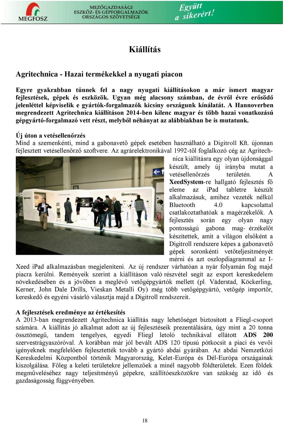 A Hannoverben megrendezett Agritechnica kiállításon 2014-ben kilenc magyar és több hazai vonatkozású gépgyártó-forgalmazó vett részt, melyből néhányat az alábbiakban be is mutatunk.