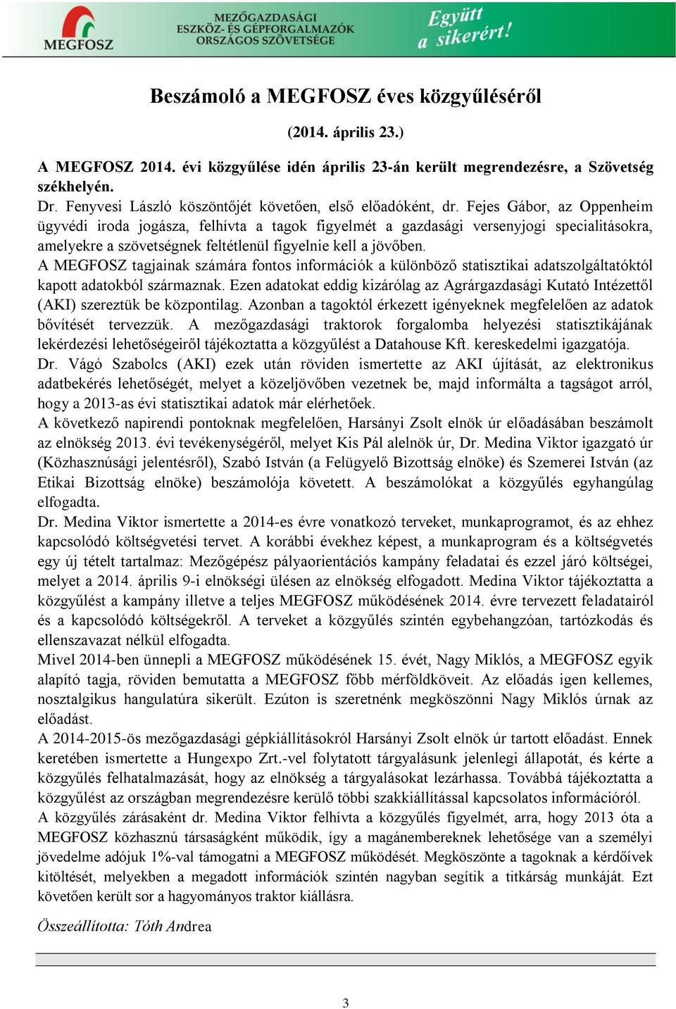 Fejes Gábor, az Oppenheim ügyvédi iroda jogásza, felhívta a tagok figyelmét a gazdasági versenyjogi specialitásokra, amelyekre a szövetségnek feltétlenül figyelnie kell a jövőben.