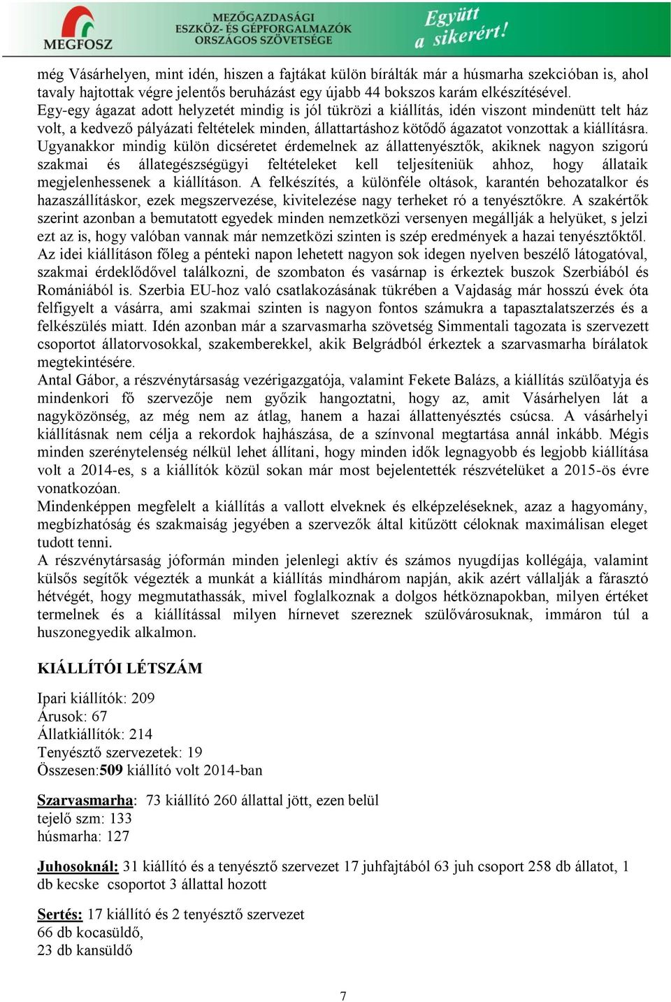 Ugyanakkor mindig külön dicséretet érdemelnek az állattenyésztők, akiknek nagyon szigorú szakmai és állategészségügyi feltételeket kell teljesíteniük ahhoz, hogy állataik megjelenhessenek a