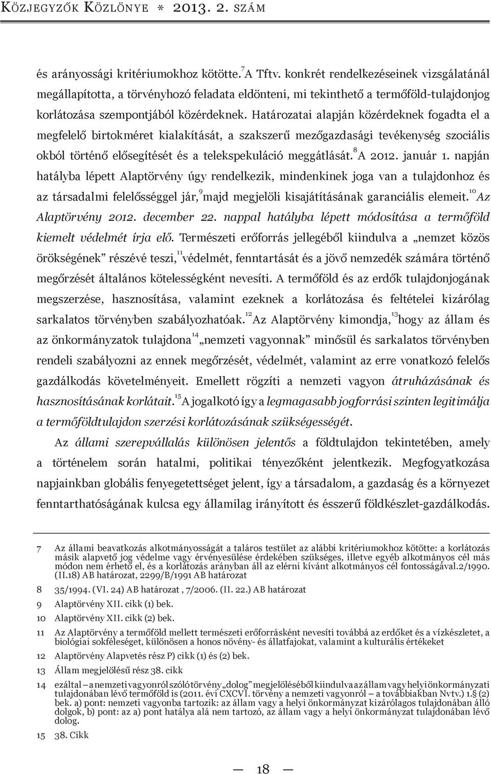 Határozatai alapján közérdeknek fogadta el a megfelelő birtokméret kialakítását, a szakszerű mezőgazdasági tevékenység szociális okból történő elősegítését és a telekspekuláció meggátlását. 8 A 2012.