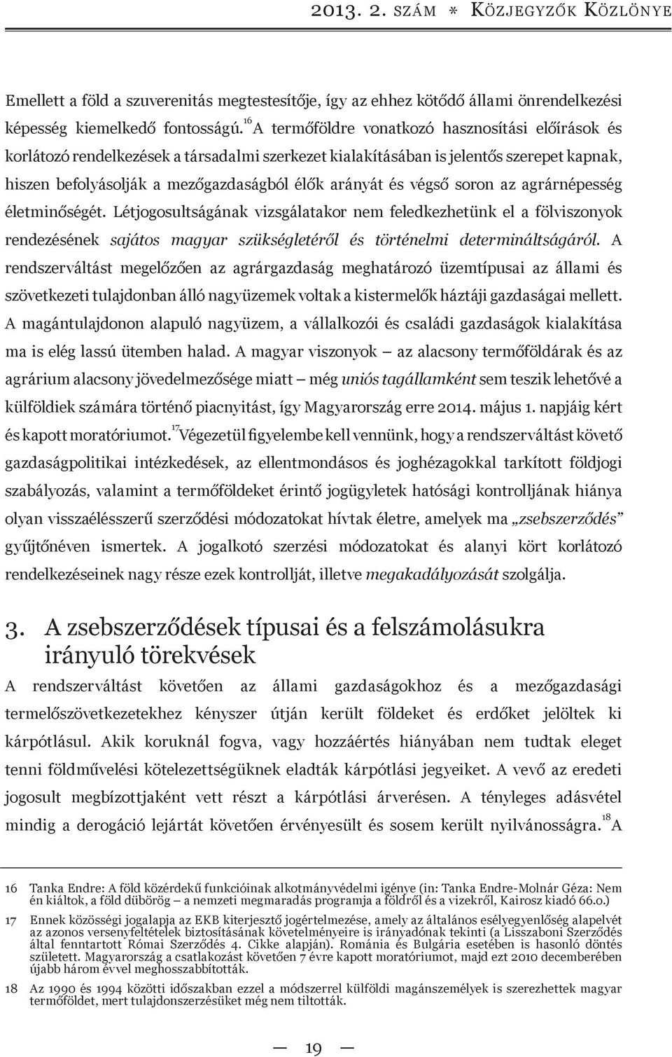 végső soron az agrárnépesség életminőségét. Létjogosultságának vizsgálatakor nem feledkezhetünk el a fölviszonyok rendezésének sajátos magyar szükségletéről és történelmi determináltságáról.