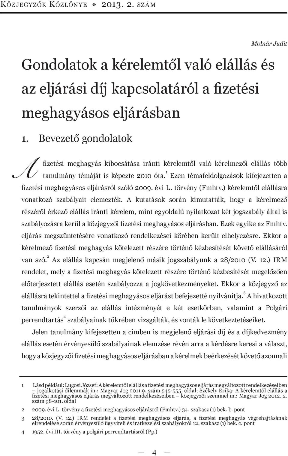 1 Ezen témafeldolgozások kifejezetten a fizetési meghagyásos eljárásról szóló 2009. évi L. törvény (Fmhtv.) kérelemtől elállásra vonatkozó szabályait elemezték.