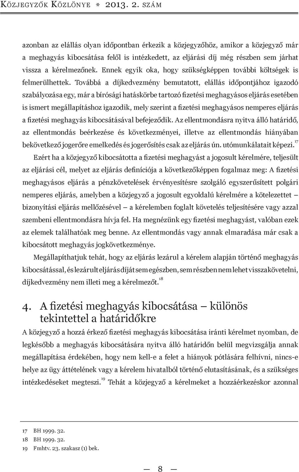 szám azonban az elállás olyan időpontban érkezik a közjegyzőhöz, amikor a közjegyző már a meghagyás kibocsátása felől is intézkedett, az eljárási díj még részben sem járhat vissza a kérelmezőnek.