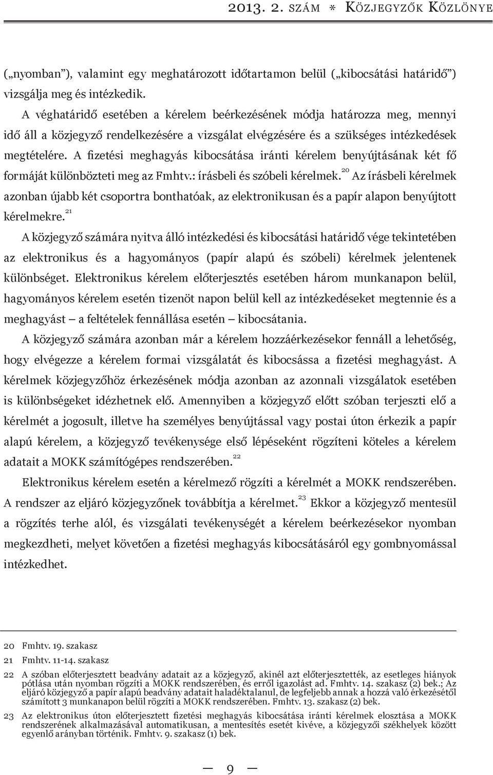 A fizetési meghagyás kibocsátása iránti kérelem benyújtásának két fő formáját különbözteti meg az Fmhtv.: írásbeli és szóbeli kérelmek.