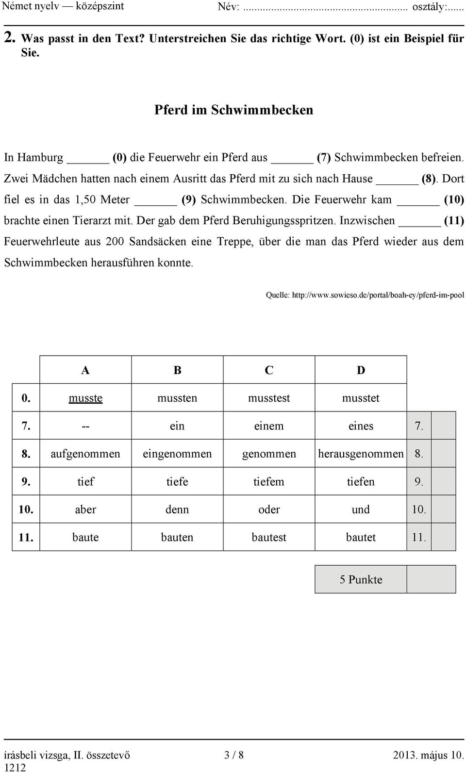 Der gab dem Pferd Beruhigungsspritzen. Inzwischen (11) Feuerwehrleute aus 200 Sandsäcken eine Treppe, über die man das Pferd wieder aus dem Schwimmbecken herausführen konnte. Quelle: http://www.