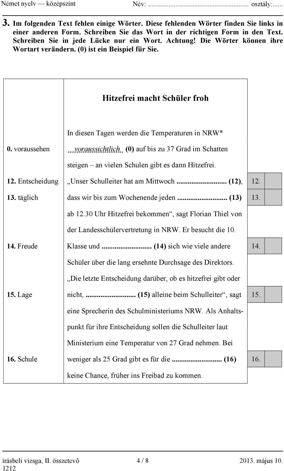 Hitzefrei macht Schüler froh In diesen Tagen werden die Temperaturen in NRW* 0. voraussehen voraussichtlich (0) auf bis zu 37 Grad im Schatten steigen an vielen Schulen gibt es dann Hitzefrei. 12.