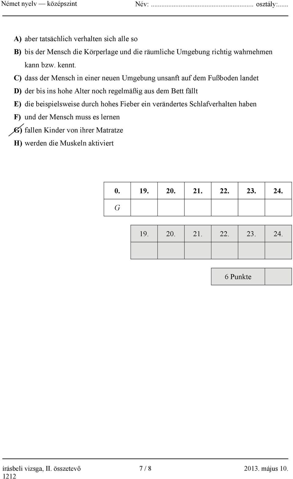 beispielsweise durch hohes Fieber ein verändertes Schlafverhalten haben F) und der Mensch muss es lernen G) fallen Kinder von ihrer Matratze