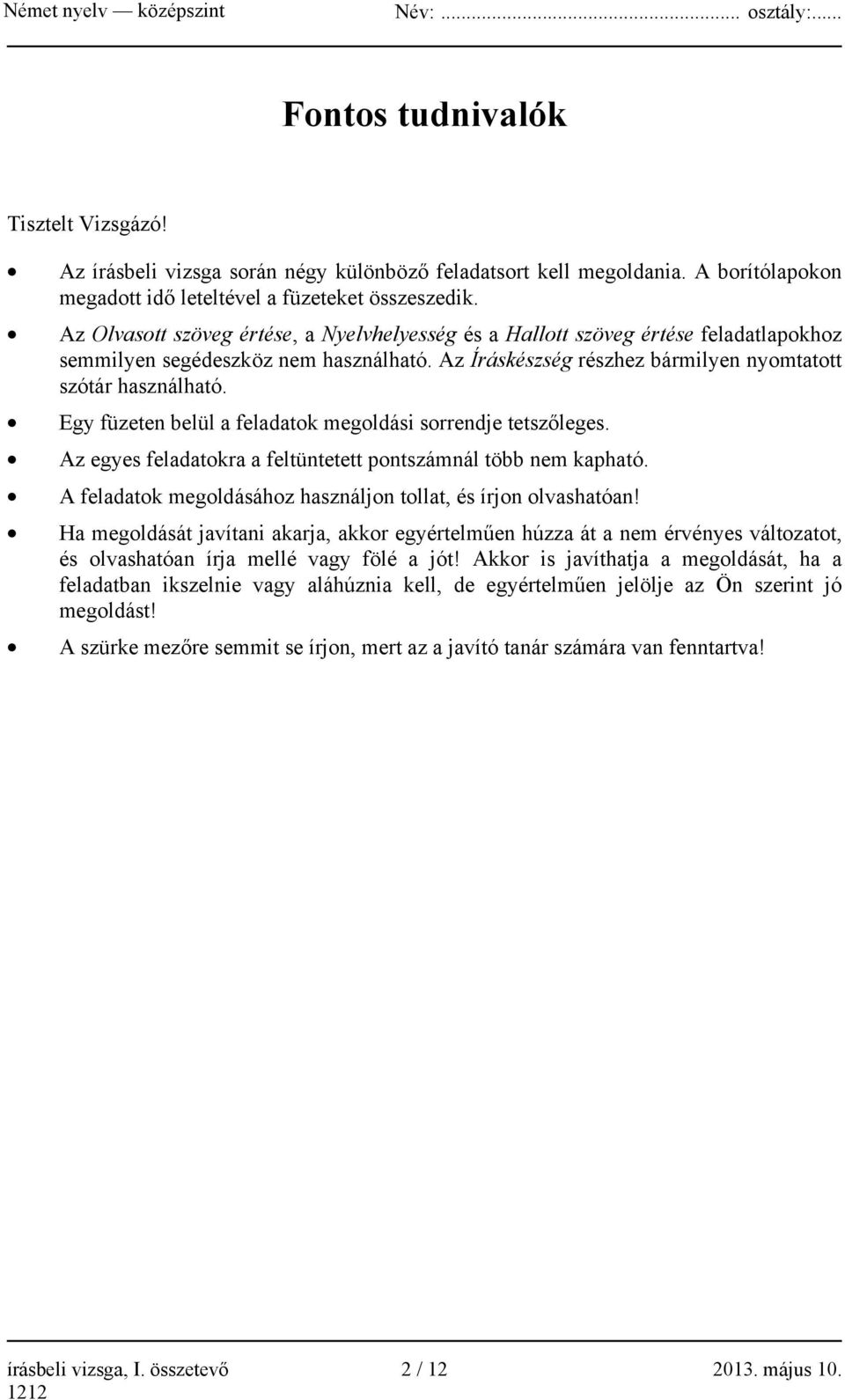 Egy füzeten belül a feladatok megoldási sorrendje tetszőleges. Az egyes feladatokra a feltüntetett pontszámnál több nem kapható. A feladatok megoldásához használjon tollat, és írjon olvashatóan!