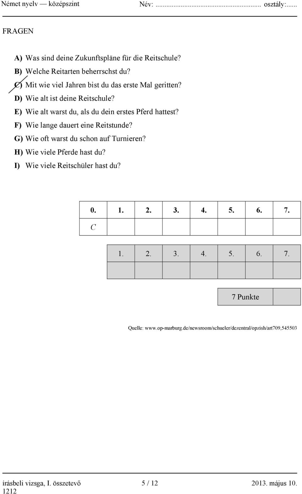 E) Wie alt warst du, als du dein erstes Pferd hattest? F) Wie lange dauert eine Reitstunde? G) Wie oft warst du schon auf Turnieren?