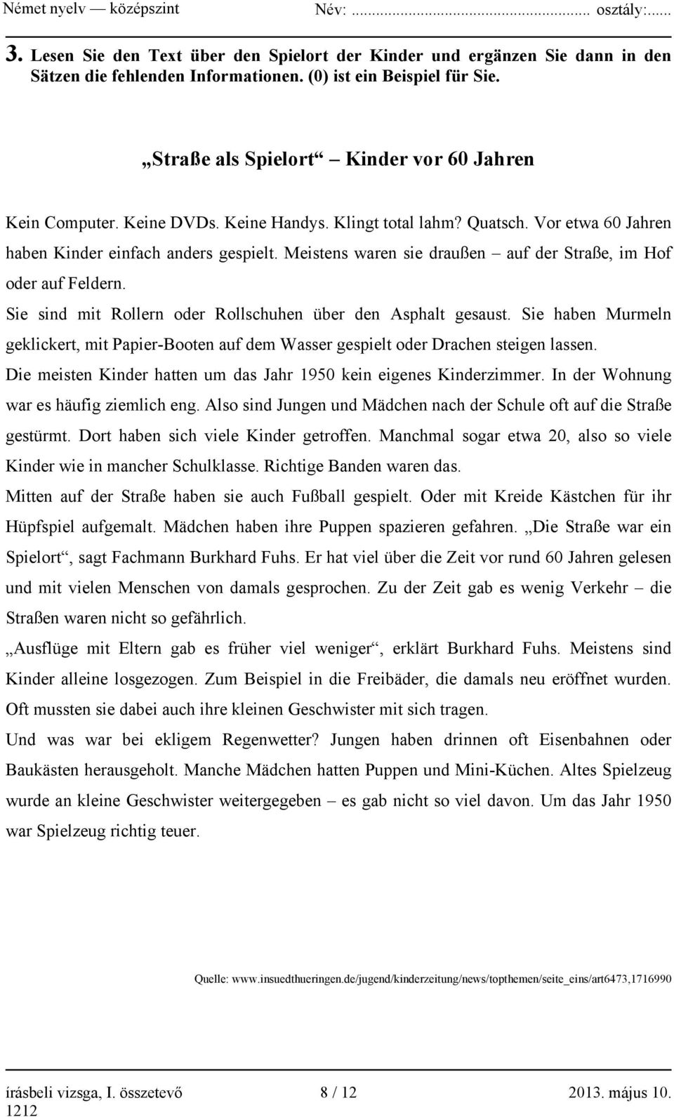 Meistens waren sie draußen auf der Straße, im Hof oder auf Feldern. Sie sind mit Rollern oder Rollschuhen über den Asphalt gesaust.