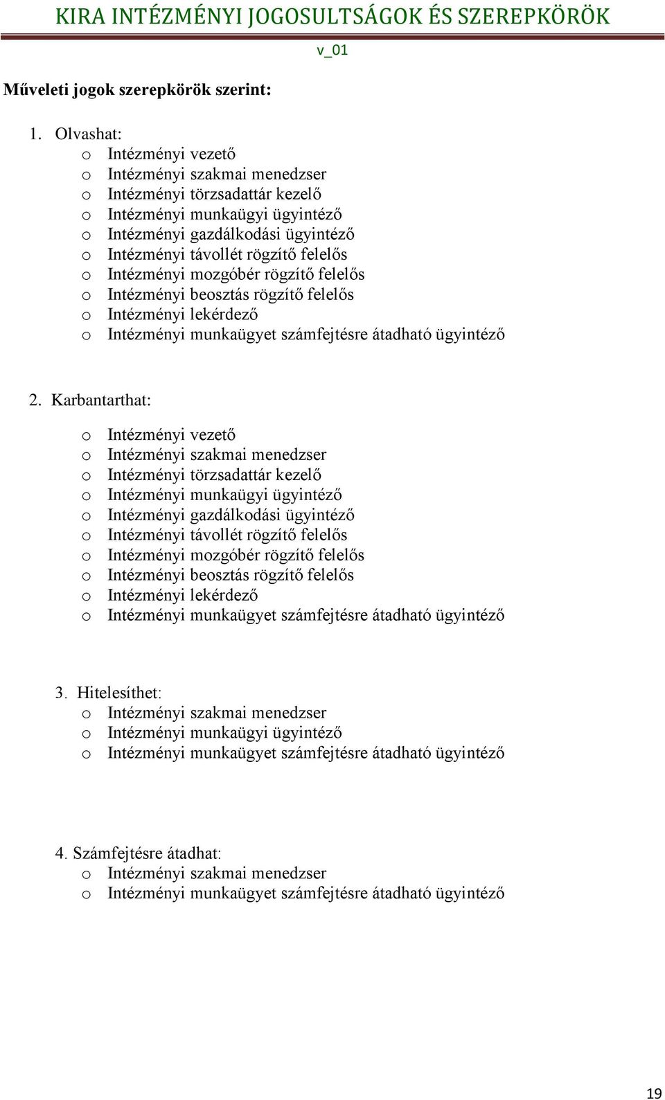 felelős o Intézményi mozgóbér rögzítő felelős o Intézményi beosztás rögzítő felelős o Intézményi lekérdező o Intézményi munkaügyet számfejtésre átadható ügyintéző 2.