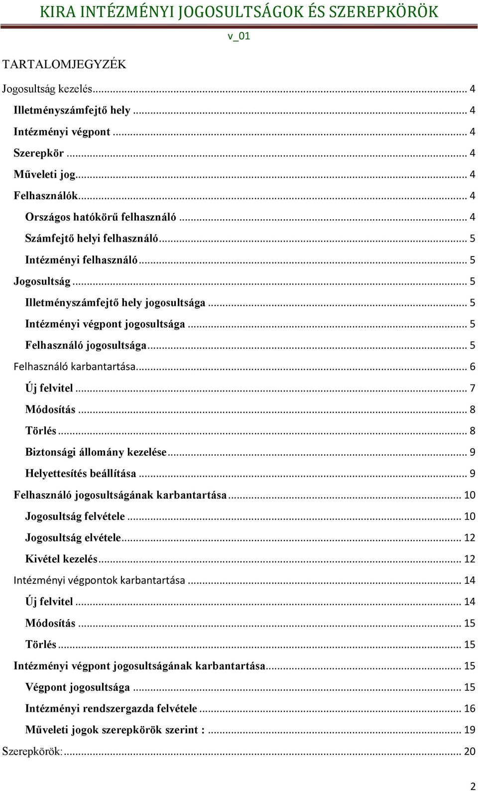 .. 5 Felhasználó karbantartása... 6 Új felvitel... 7 Módosítás... 8 Törlés... 8 Biztonsági állomány kezelése... 9 Helyettesítés beállítása... 9 Felhasználó jogosultságának karbantartása.