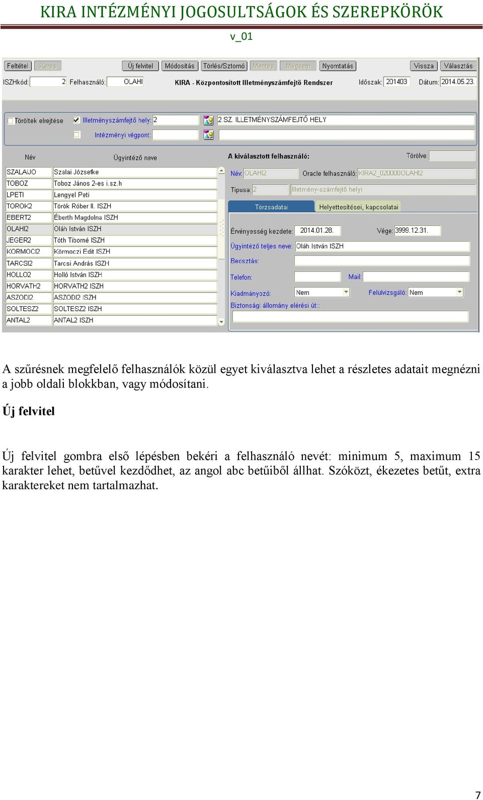 Új felvitel Új felvitel gombra első lépésben bekéri a felhasználó nevét: minimum 5,