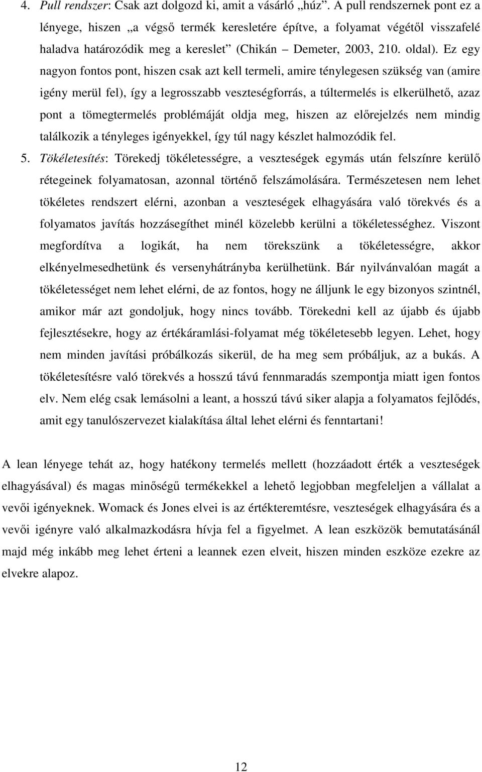 Ez egy nagyon fontos pont, hiszen csak azt kell termeli, amire ténylegesen szükség van (amire igény merül fel), így a legrosszabb veszteségforrás, a túltermelés is elkerülhető, azaz pont a