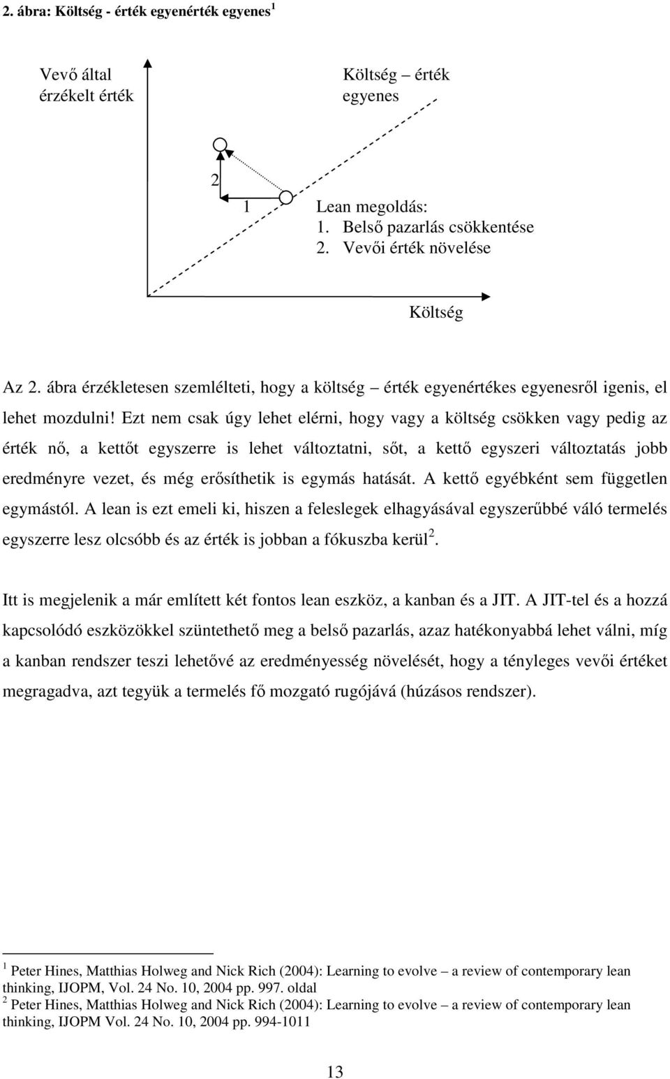 Ezt nem csak úgy lehet elérni, hogy vagy a költség csökken vagy pedig az érték nő, a kettőt egyszerre is lehet változtatni, sőt, a kettő egyszeri változtatás jobb eredményre vezet, és még erősíthetik