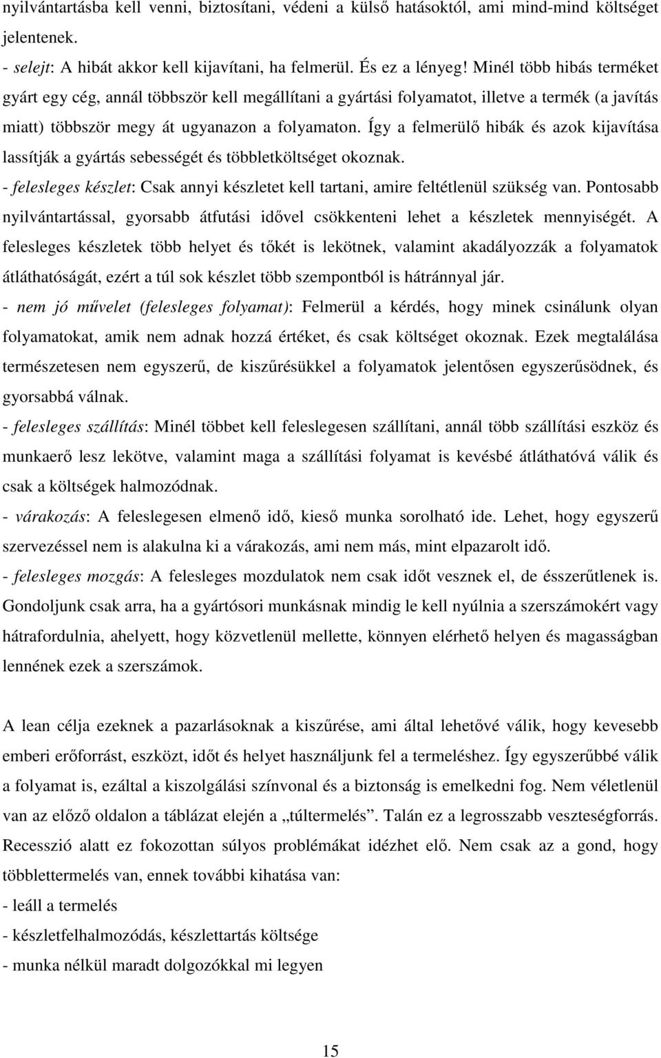 Így a felmerülő hibák és azok kijavítása lassítják a gyártás sebességét és többletköltséget okoznak. - felesleges készlet: Csak annyi készletet kell tartani, amire feltétlenül szükség van.