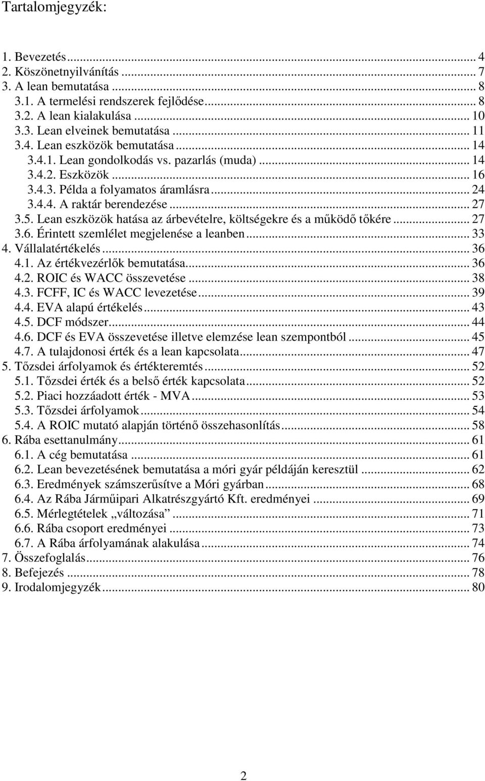 Lean eszközök hatása az árbevételre, költségekre és a működő tőkére... 27 3.6. Érintett szemlélet megjelenése a leanben... 33 4. Vállalatértékelés... 36 4.1. Az értékvezérlők bemutatása... 36 4.2. ROIC és WACC összevetése.