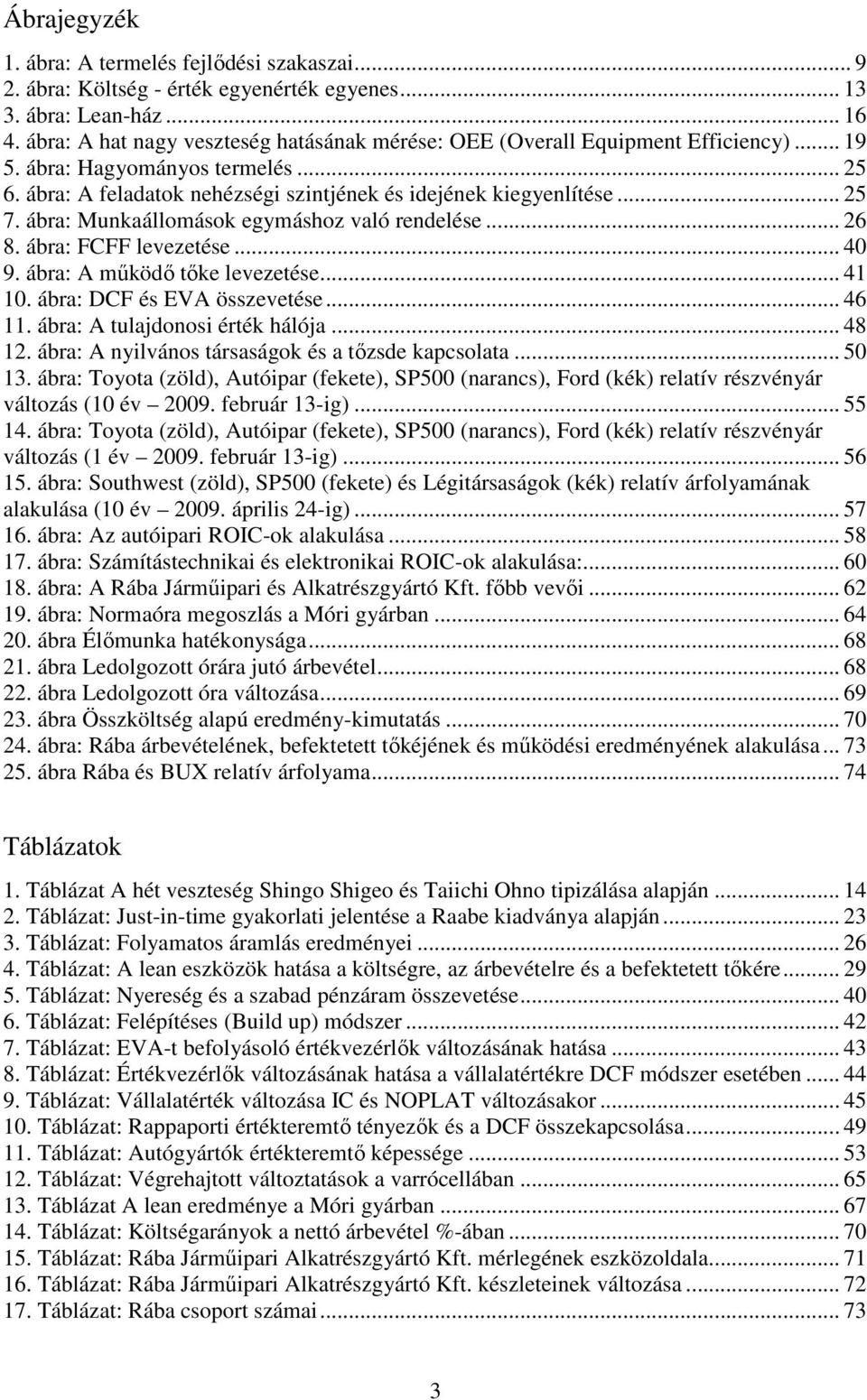 ábra: Munkaállomások egymáshoz való rendelése... 26 8. ábra: FCFF levezetése... 40 9. ábra: A működő tőke levezetése... 41 10. ábra: DCF és EVA összevetése... 46 11. ábra: A tulajdonosi érték hálója.