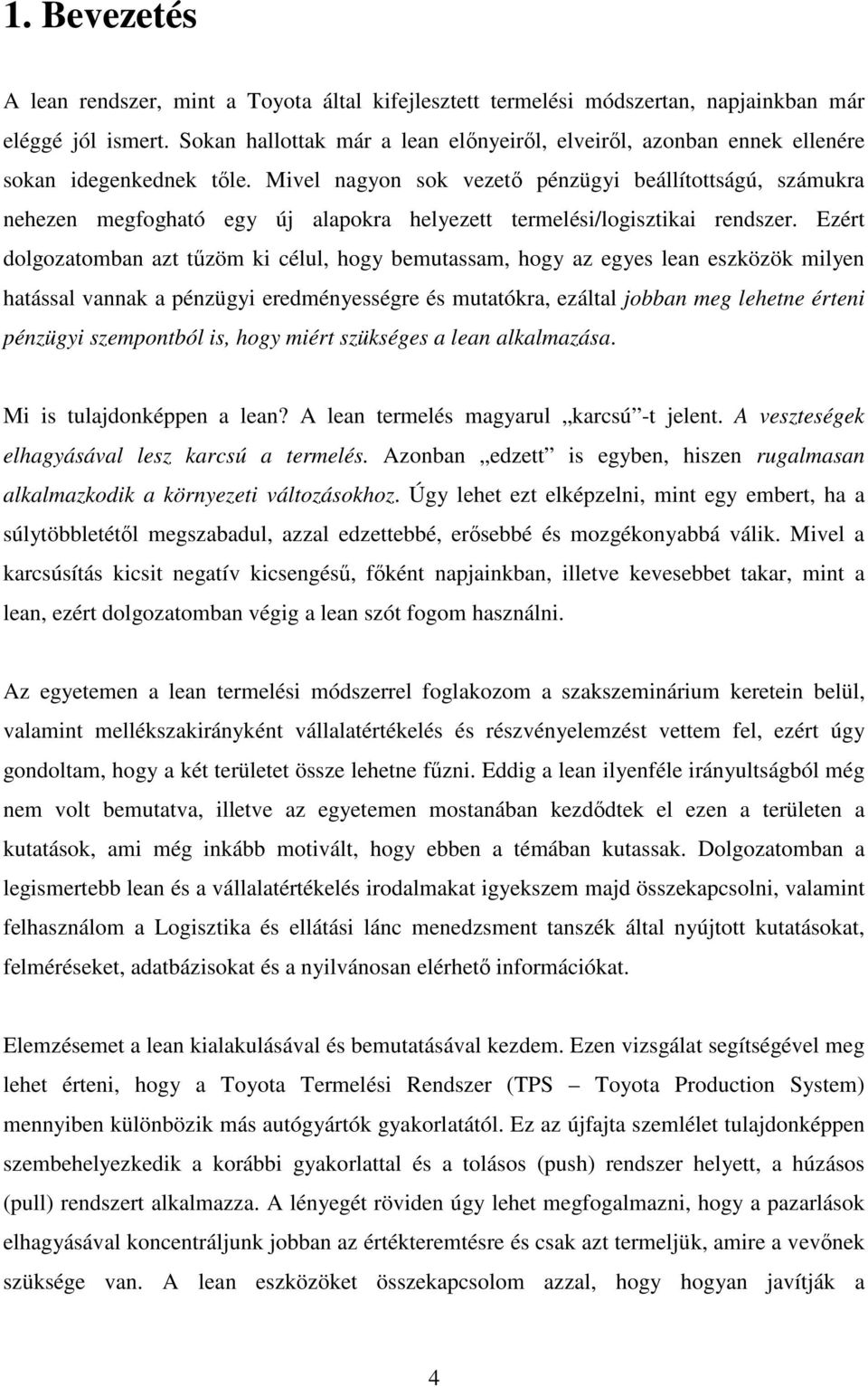 Mivel nagyon sok vezető pénzügyi beállítottságú, számukra nehezen megfogható egy új alapokra helyezett termelési/logisztikai rendszer.