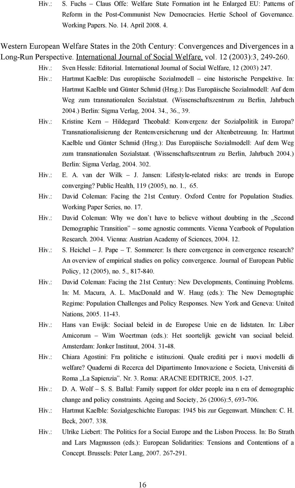 International Journal of Social Welfare, 12 (2003) 247. Hartmut Kaelble: Das europäische Sozialmodell eine historische Perspektive. In: Hartmut Kaelble und Günter Schmid (Hrsg.