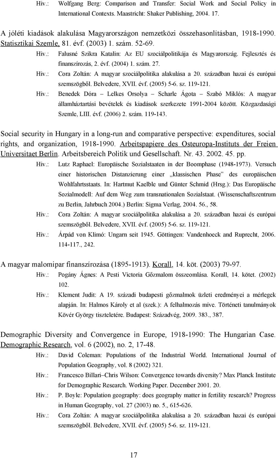 Falusné Szikra Katalin: Az EU szociálpolitikája és Magyarország. Fejlesztés és finanszírozás, 2. évf. (2004) 1. szám. 27. Cora Zoltán: A magyar szociálpolitika alakulása a 20.