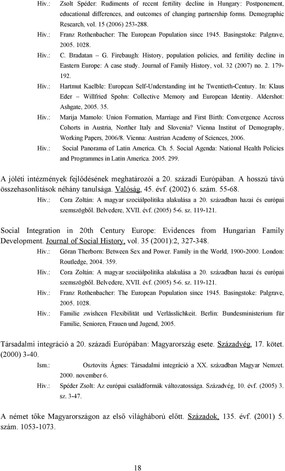 Firebaugh: History, population policies, and fertility decline in Eastern Europe: A case study. Journal of Family History, vol. 32 (2007) no. 2. 179-192.