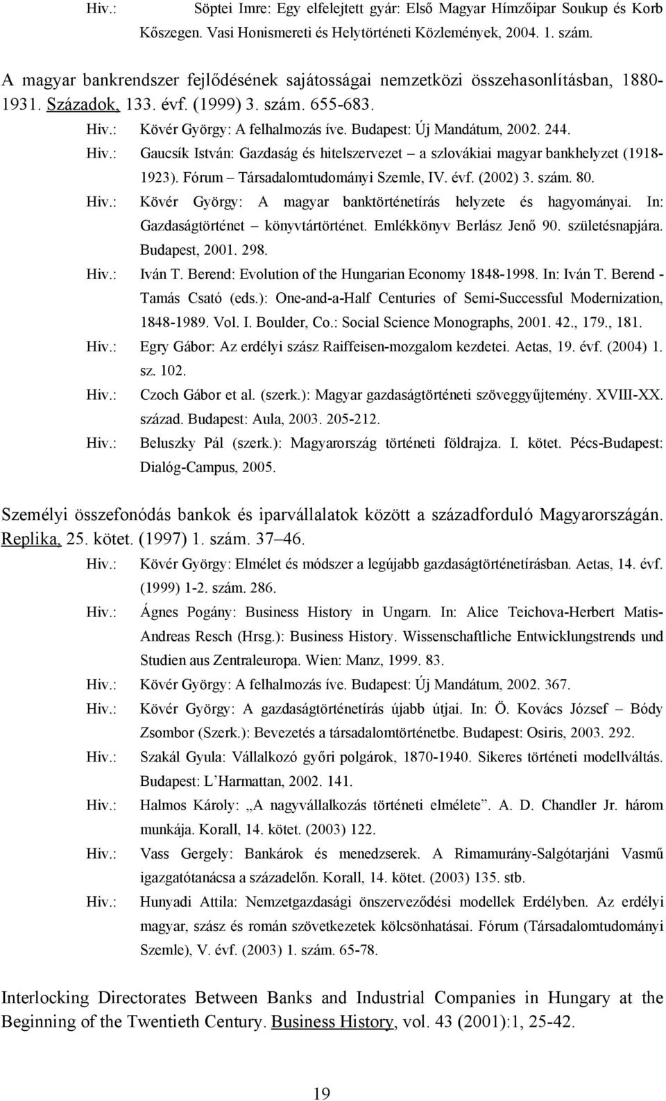 244. Gaucsík István: Gazdaság és hitelszervezet a szlovákiai magyar bankhelyzet (1918-1923). Fórum Társadalomtudományi Szemle, IV. évf. (2002) 3. szám. 80.