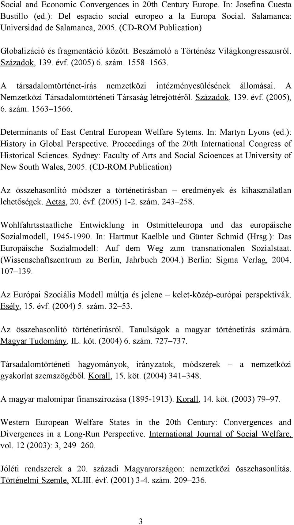 A társadalomtörténet-írás nemzetközi intézményesülésének állomásai. A Nemzetközi Társadalomtörténeti Társaság létrejöttéről. Századok, 139. évf. (2005), 6. szám. 1563 1566.