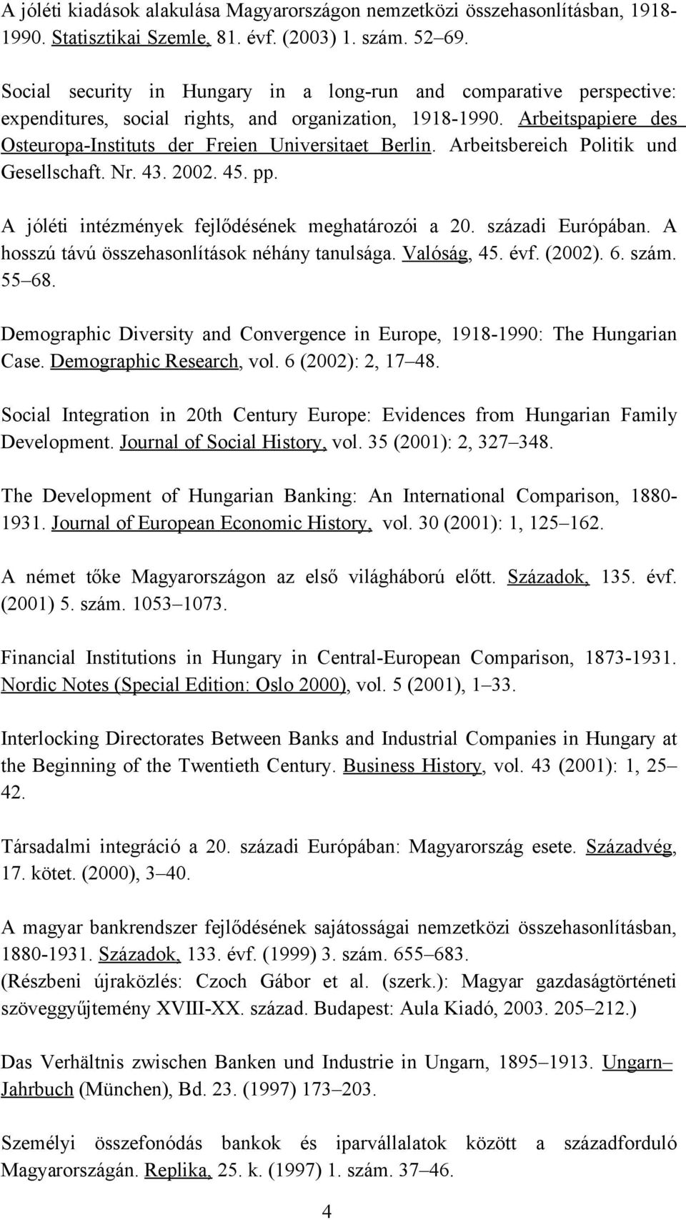 Arbeitsbereich Politik und Gesellschaft. Nr. 43. 2002. 45. pp. A jóléti intézmények fejlődésének meghatározói a 20. századi Európában. A hosszú távú összehasonlítások néhány tanulsága. Valóság, 45.