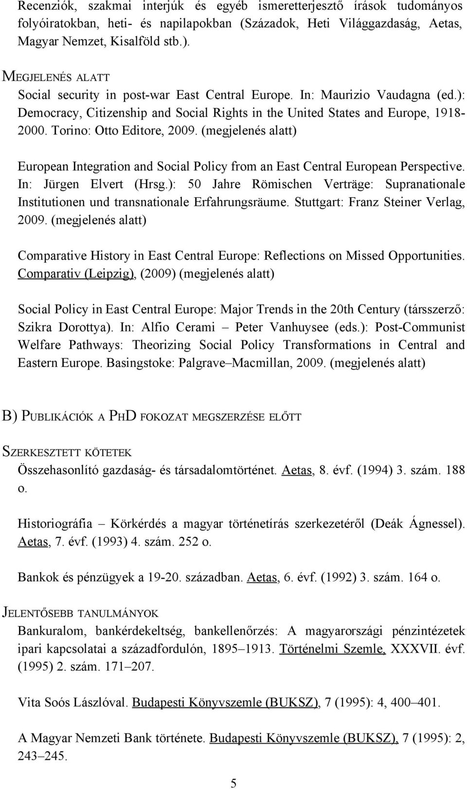 Torino: Otto Editore, 2009. (megjelenés alatt) European Integration and Social Policy from an East Central European Perspective. In: Jürgen Elvert (Hrsg.