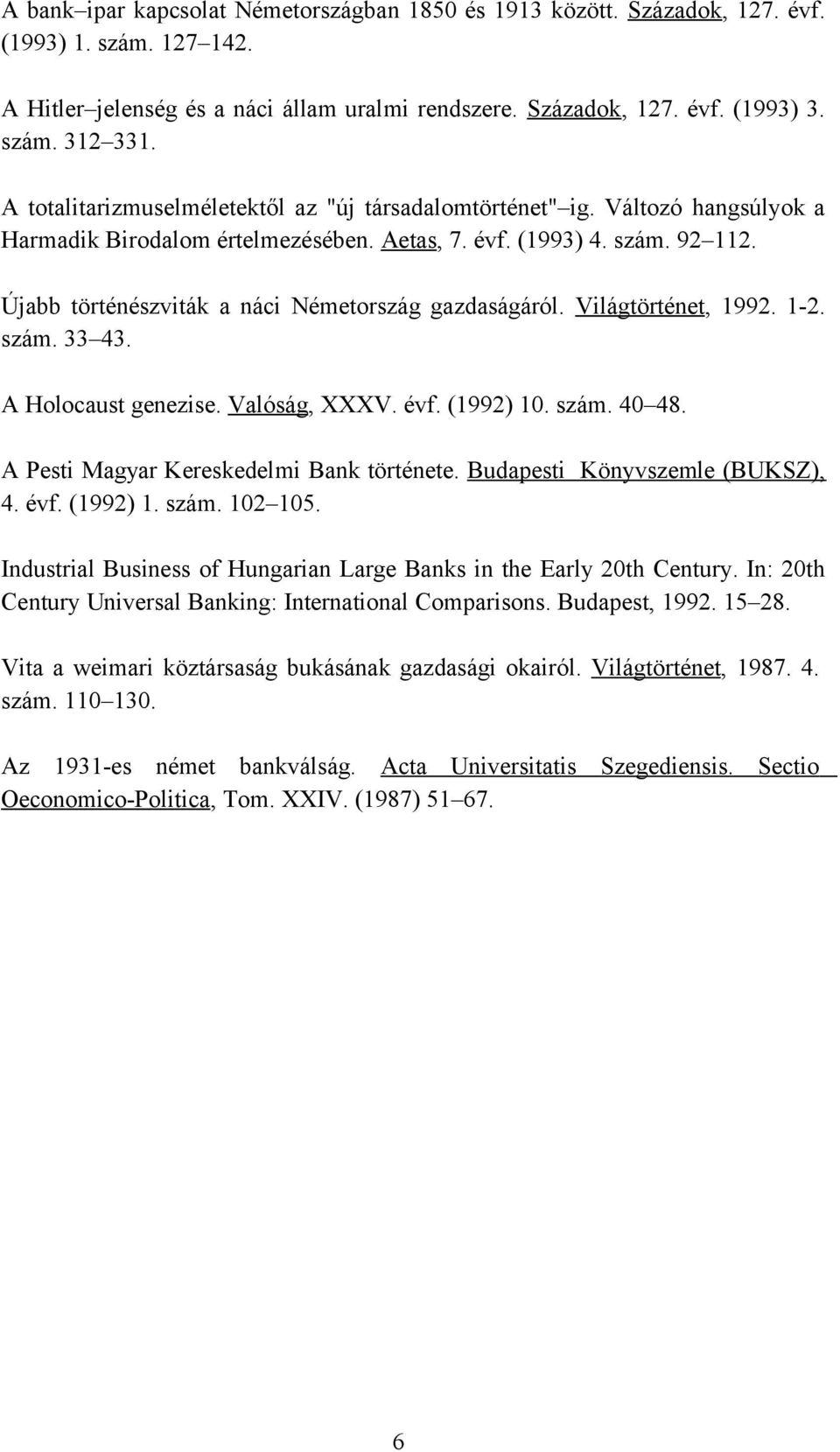 Újabb történészviták a náci Németország gazdaságáról. Világtörténet, 1992. 1-2. szám. 33 43. A Holocaust genezise. Valóság, XXXV. évf. (1992) 10. szám. 40 48.