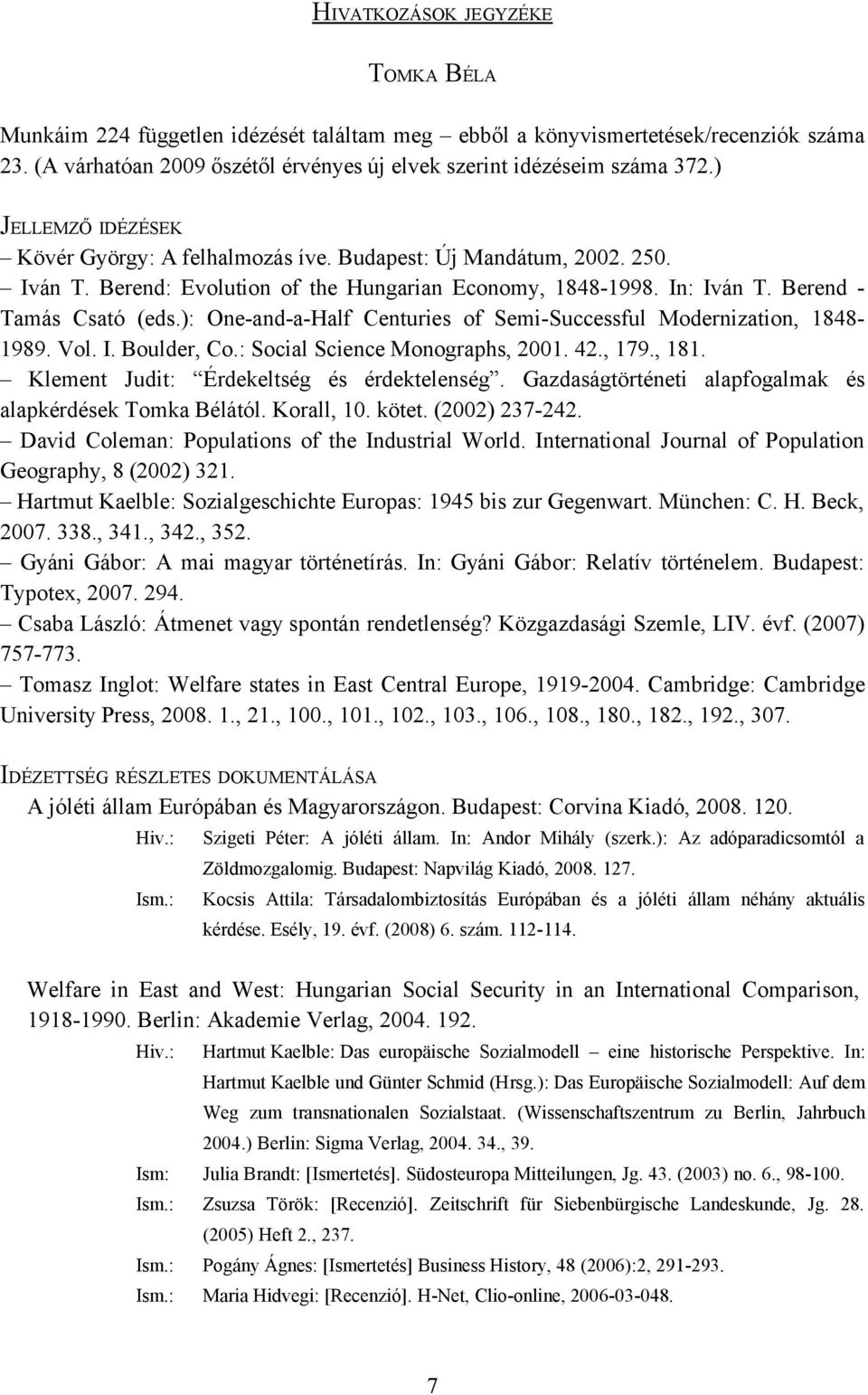 ): One-and-a-Half Centuries of Semi-Successful Modernization, 1848-1989. Vol. I. Boulder, Co.: Social Science Monographs, 2001. 42., 179., 181. Klement Judit: Érdekeltség és érdektelenség.