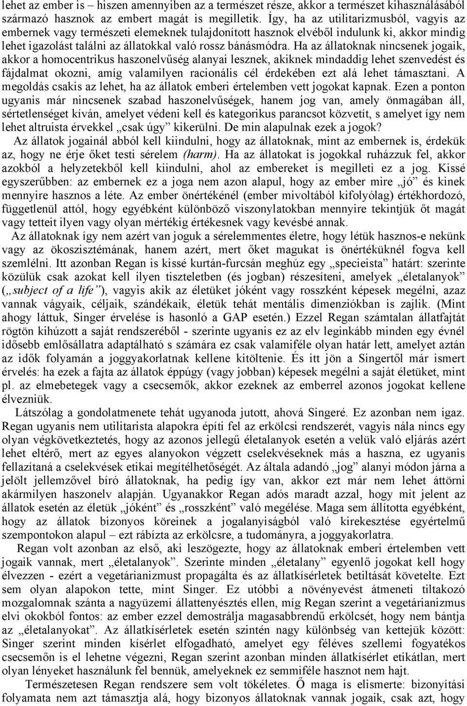 Ha az állatoknak nincsenek jogaik, akkor a homocentrikus haszonelvűség alanyai lesznek, akiknek mindaddig lehet szenvedést és fájdalmat okozni, amíg valamilyen racionális cél érdekében ezt alá lehet