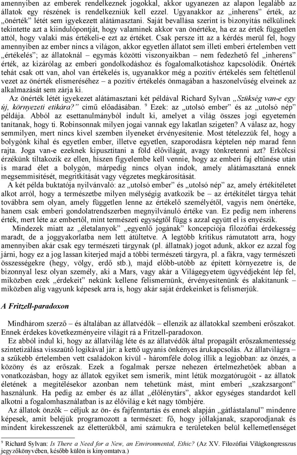 Saját bevallása szerint is bizonyítás nélkülinek tekintette azt a kiindulópontját, hogy valaminek akkor van önértéke, ha ez az érték független attól, hogy valaki más értékeli-e ezt az értéket.