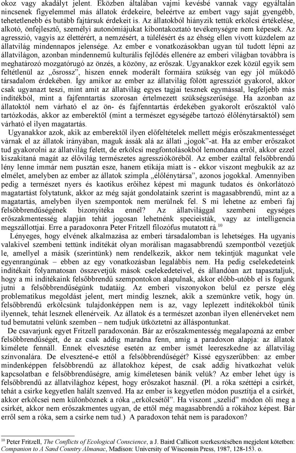 Az állatokból hiányzik tettük erkölcsi értékelése, alkotó, önfejlesztő, személyi autonómiájukat kibontakoztató tevékenységre nem képesek.