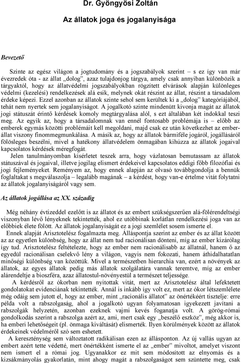 állat, részint a társadalom érdeke képezi. Ezzel azonban az állatok szinte sehol sem kerültek ki a dolog kategóriájából, tehát nem nyertek sem jogalanyiságot.