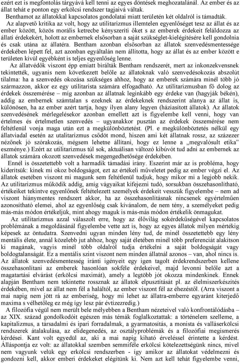 Az alapvető kritika az volt, hogy az utilitarizmus illemtelen egyenlőséget tesz az állat és az ember között, közös morális ketrecbe kényszeríti őket s az emberek érdekeit feláldozza az állati