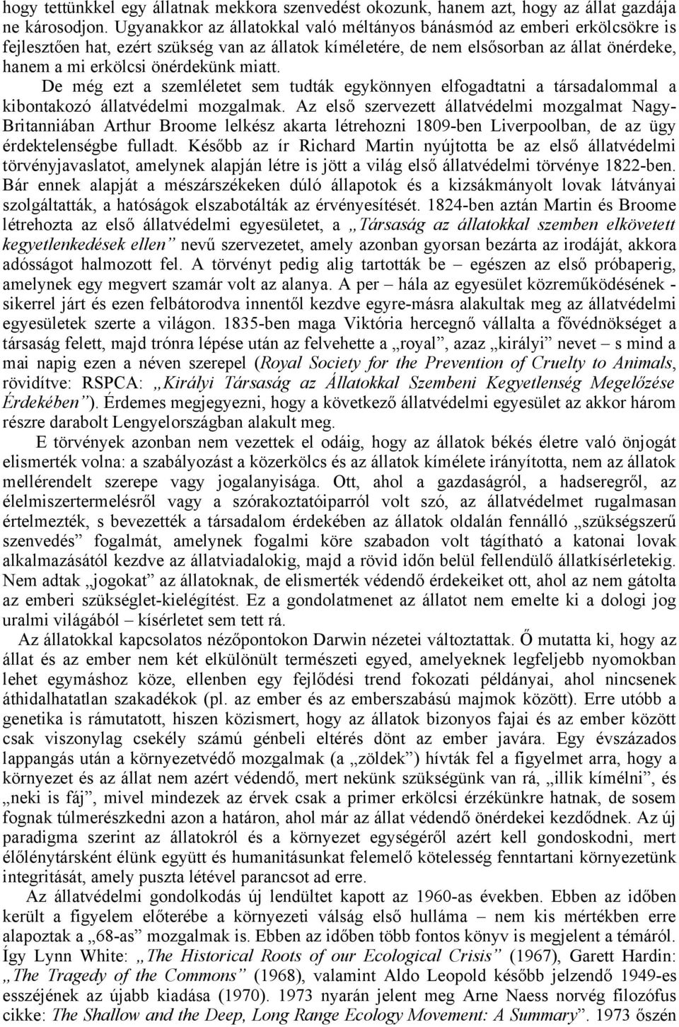 miatt. De még ezt a szemléletet sem tudták egykönnyen elfogadtatni a társadalommal a kibontakozó állatvédelmi mozgalmak.