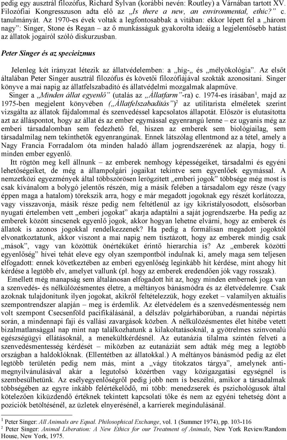 diskurzusban. Peter Singer és az specieizmus Jelenleg két irányzat létezik az állatvédelemben: a híg- és mélyökológia.