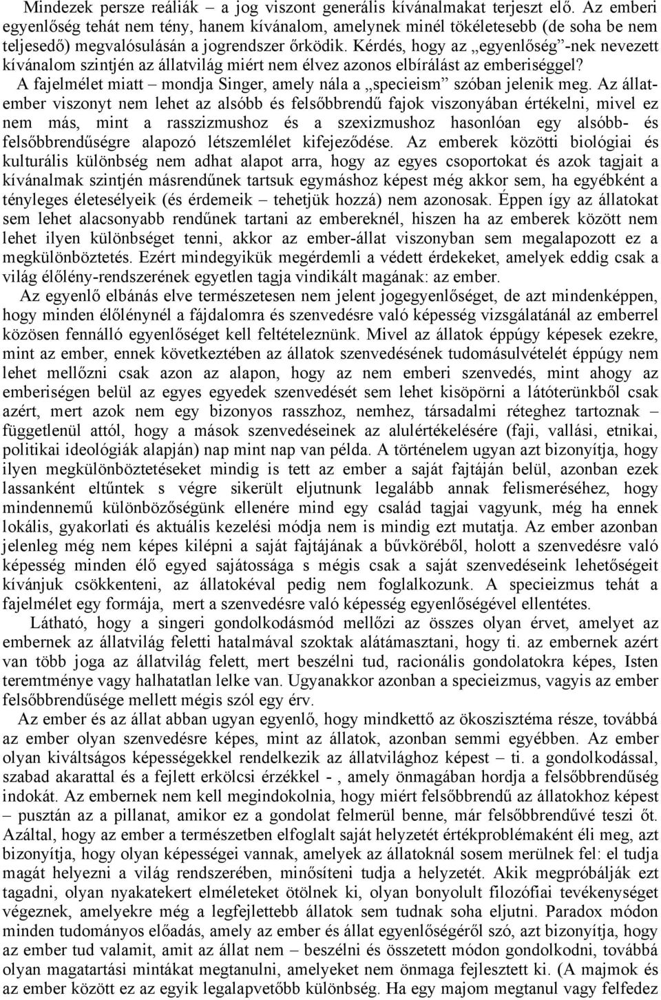 Kérdés, hogy az egyenlőség -nek nevezett kívánalom szintjén az állatvilág miért nem élvez azonos elbírálást az emberiséggel?