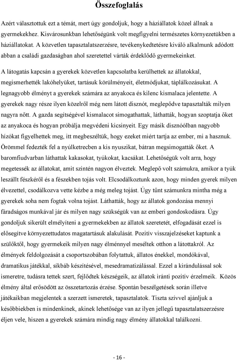 A közvetlen tapasztalatszerzésre, tevékenykedtetésre kiváló alkalmunk adódott abban a családi gazdaságban ahol szeretettel várták érdeklődő gyermekeinket.