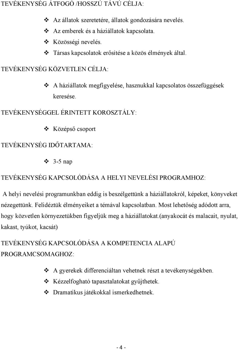 TEVÉKENYSÉGGEL ÉRINTETT KOROSZTÁLY: Középső csoport TEVÉKENYSÉG IDŐTARTAMA: 3-5 nap TEVÉKENYSÉG KAPCSOLÓDÁSA A HELYI NEVELÉSI PROGRAMHOZ: A helyi nevelési programunkban eddig is beszélgettünk a