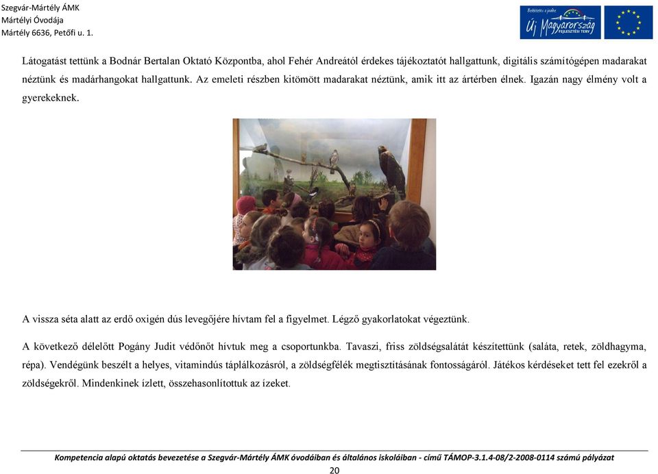 Légző gyakorlatokat végeztünk. A következő délelőtt Pogány Judit védőnőt hívtuk meg a csoportunkba. Tavaszi, friss zöldségsalátát készítettünk (saláta, retek, zöldhagyma, répa).