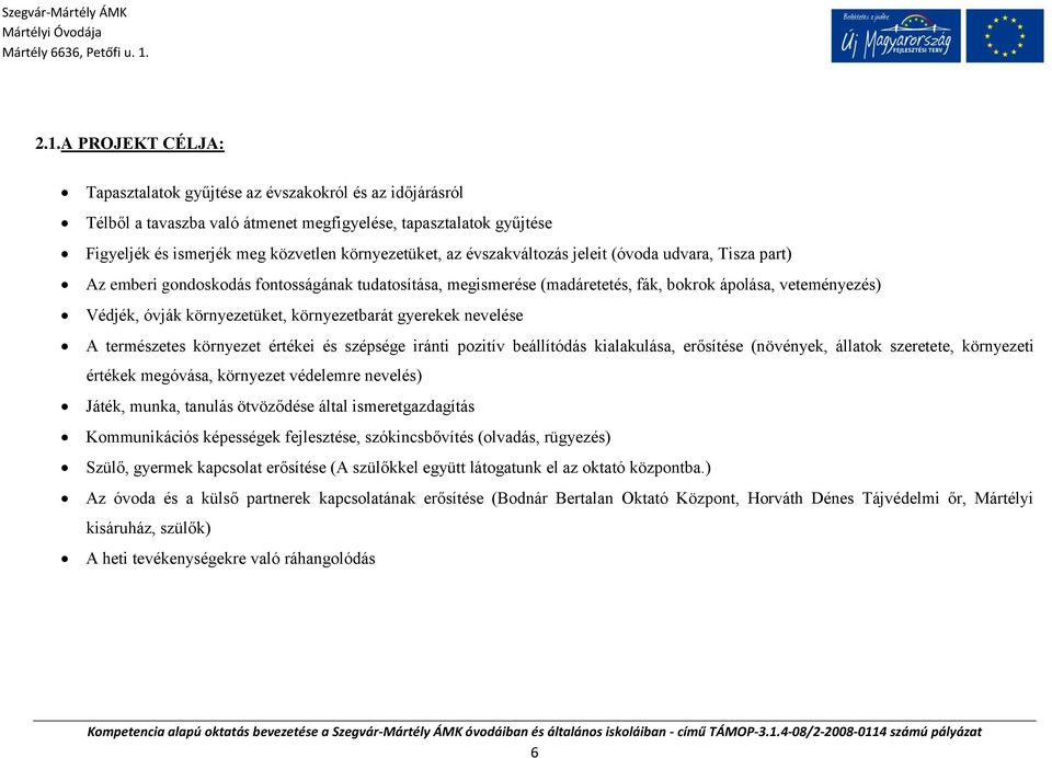 környezetbarát gyerekek nevelése A természetes környezet értékei és szépsége iránti pozitív beállítódás kialakulása, erősítése (növények, állatok szeretete, környezeti értékek megóvása, környezet