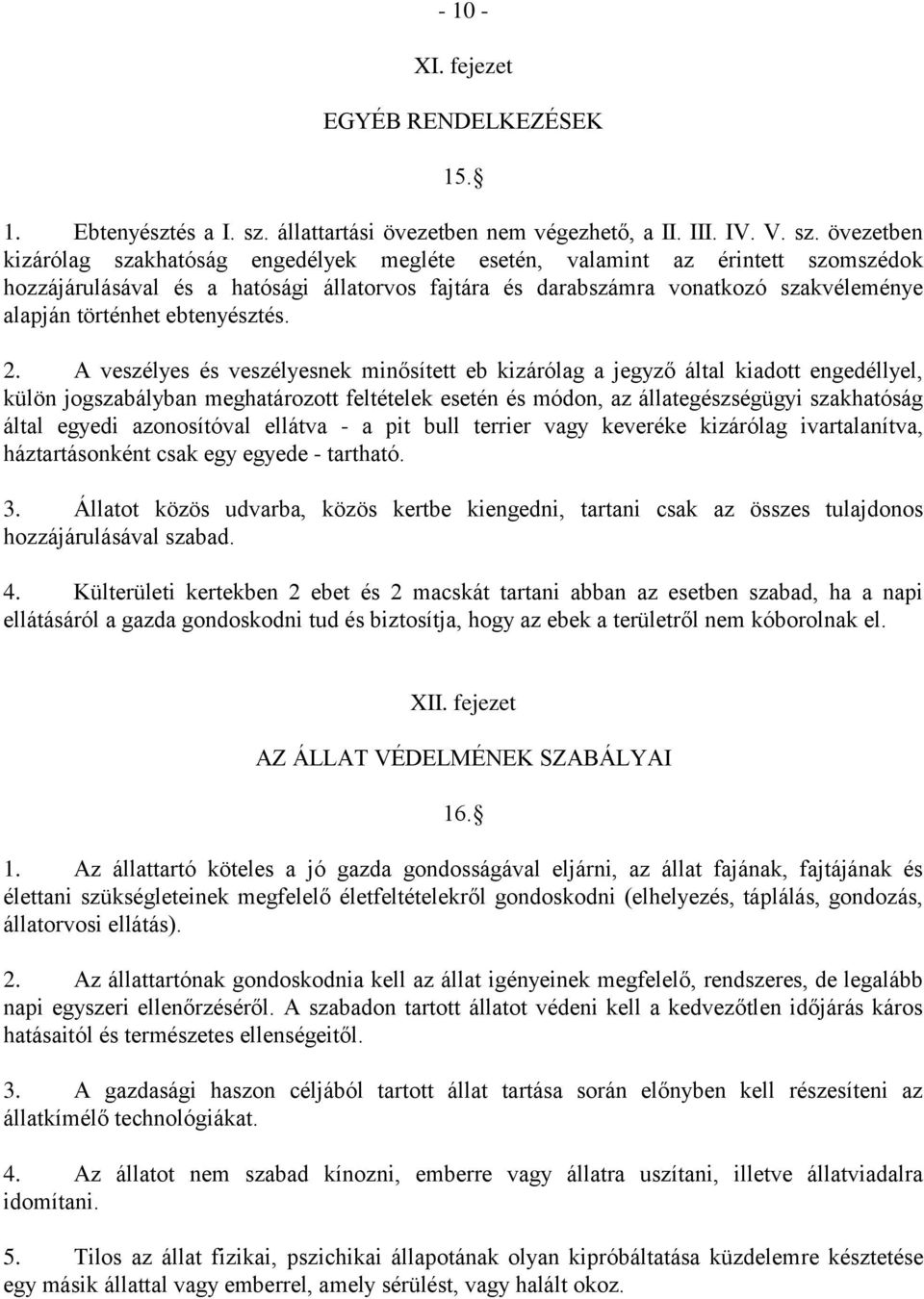 övezetben kizárólag szakhatóság engedélyek megléte esetén, valamint az érintett szomszédok hozzájárulásával és a hatósági állatorvos fajtára és darabszámra vonatkozó szakvéleménye alapján történhet