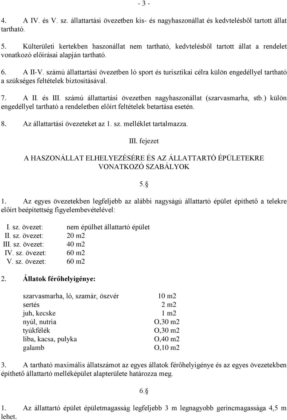 számú állattartási övezetben ló sport és turisztikai célra külön engedéllyel tartható a szükséges feltételek biztosításával. 7. A II. és III.