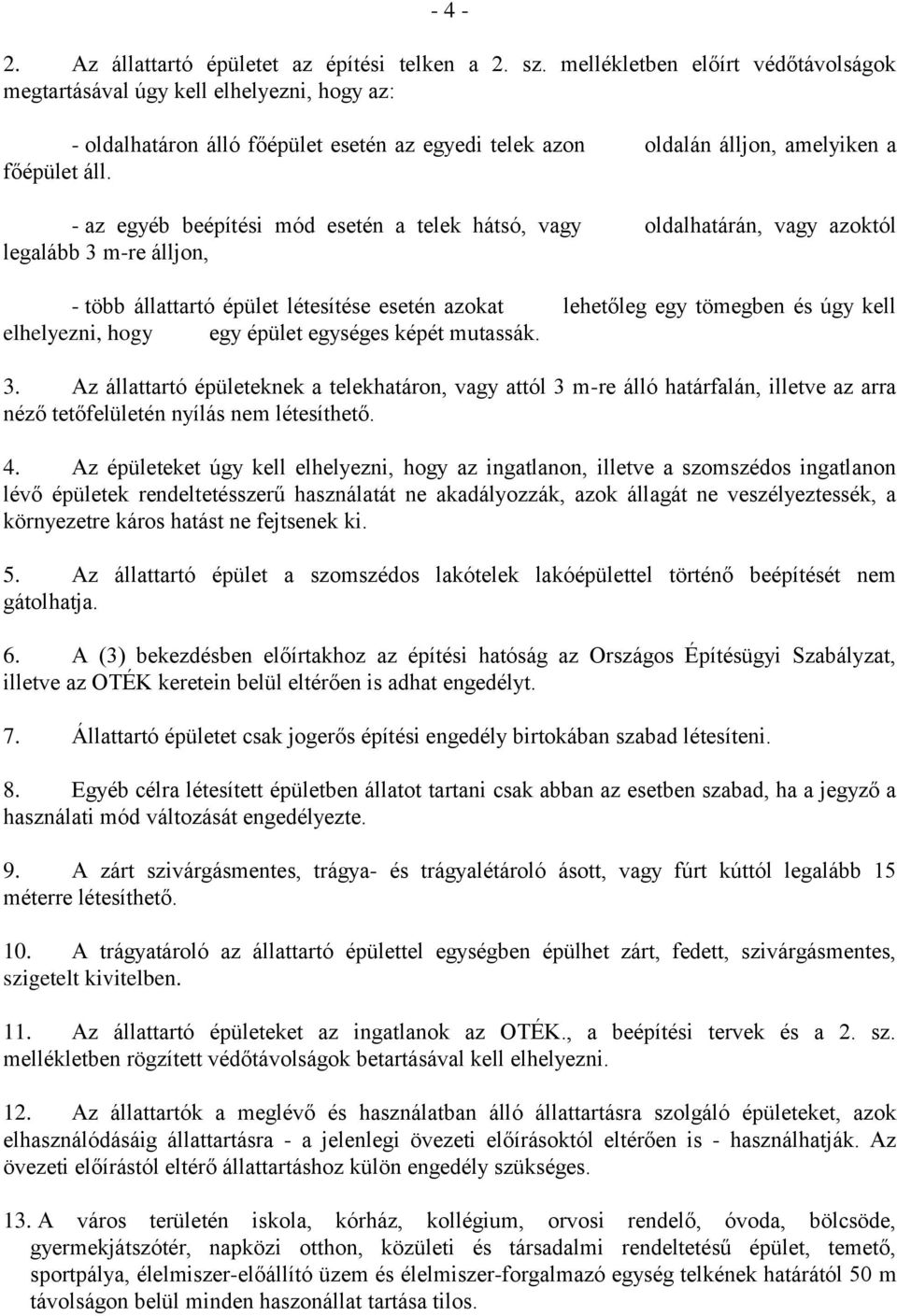 - az egyéb beépítési mód esetén a telek hátsó, vagy oldalhatárán, vagy azoktól legalább 3 m-re álljon, - több állattartó épület létesítése esetén azokat lehetőleg egy tömegben és úgy kell elhelyezni,